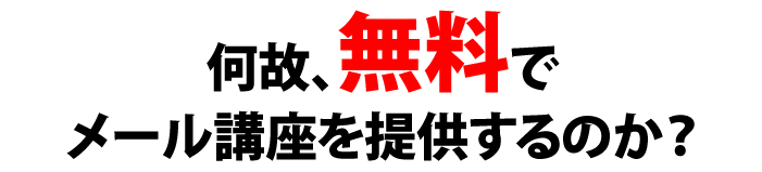 何故、無料でメール講座を提供するのか？